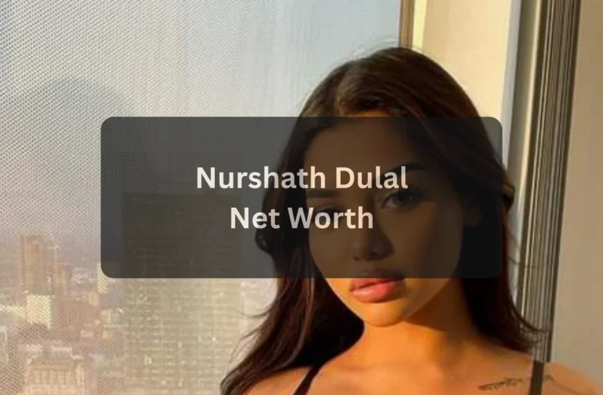 Nurshath Dulal Net Worth, Age, Height, Boyfriend, Biography & Family