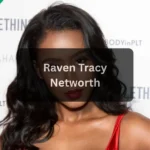 Raven Tracy Age, Biography, Net Worth, Career, Lifestyle, and More