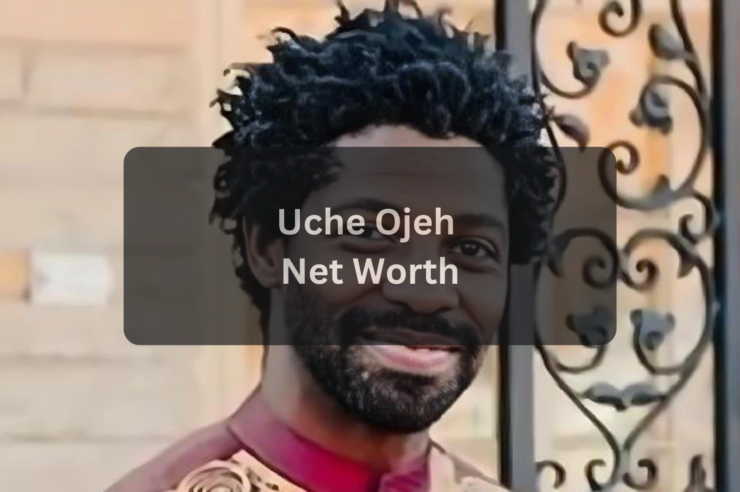 Uche Ojeh Net Worth in 2025 Career, Legacy, and Personal Life